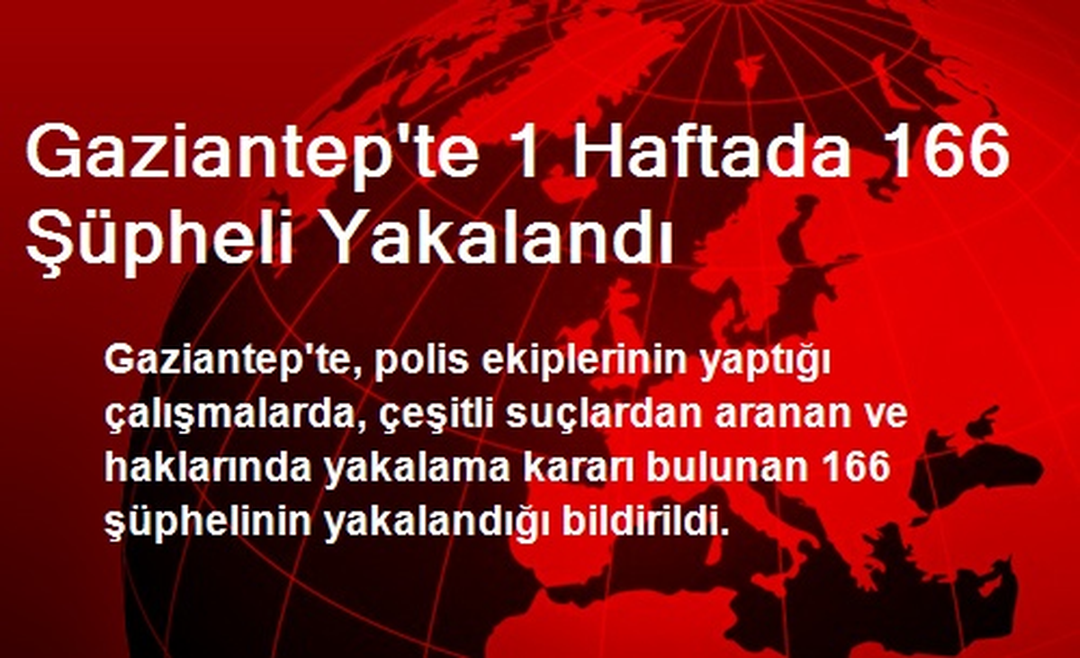 Gaziantep\'te 1 Haftada 166 Şüpheli Yakalandı