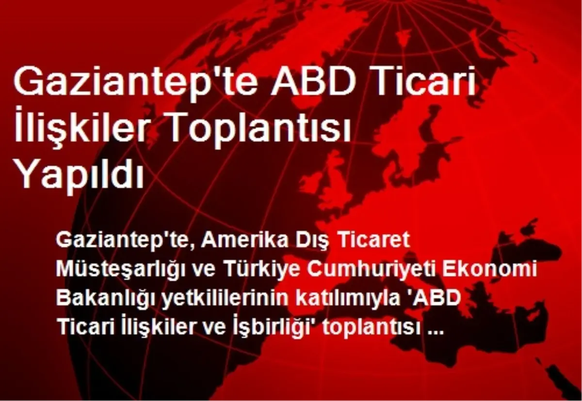 Gaziantep\'te ABD Ticari İlişkiler Toplantısı Yapıldı