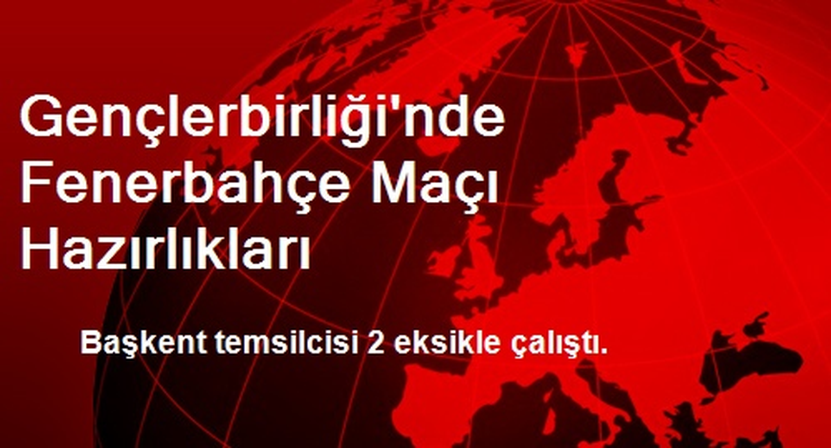 Gençlerbirliği\'nde Fenerbahçe Maçı Hazırlıkları
