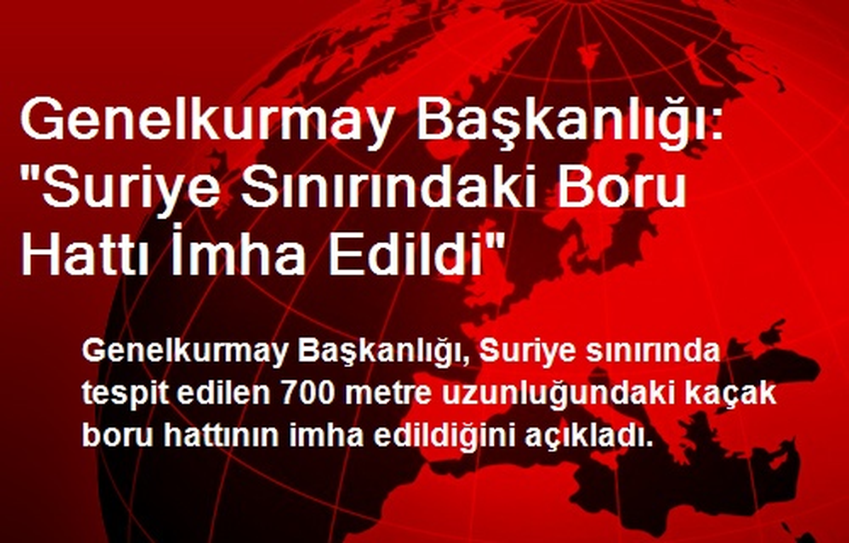 Genelkurmay Başkanlığı: "Suriye Sınırındaki Boru Hattı İmha Edildi"