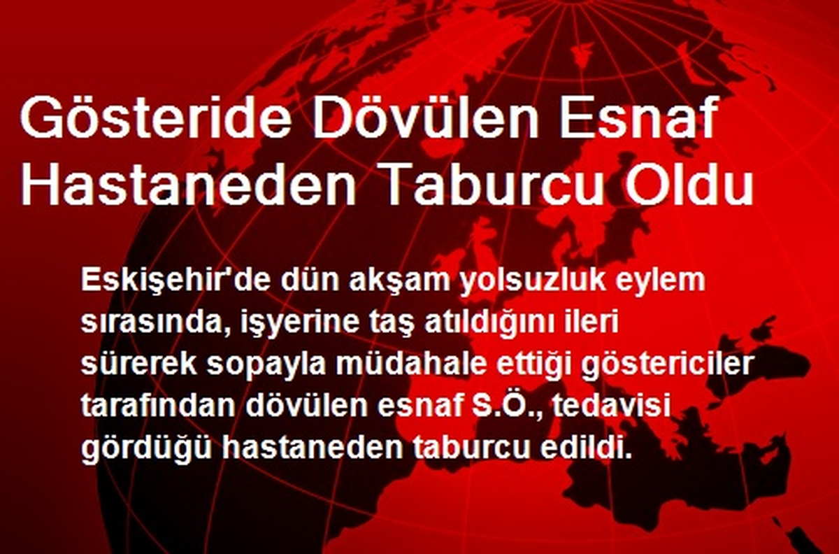 Gösteride Dövülen Esnaf Hastaneden Taburcu Oldu