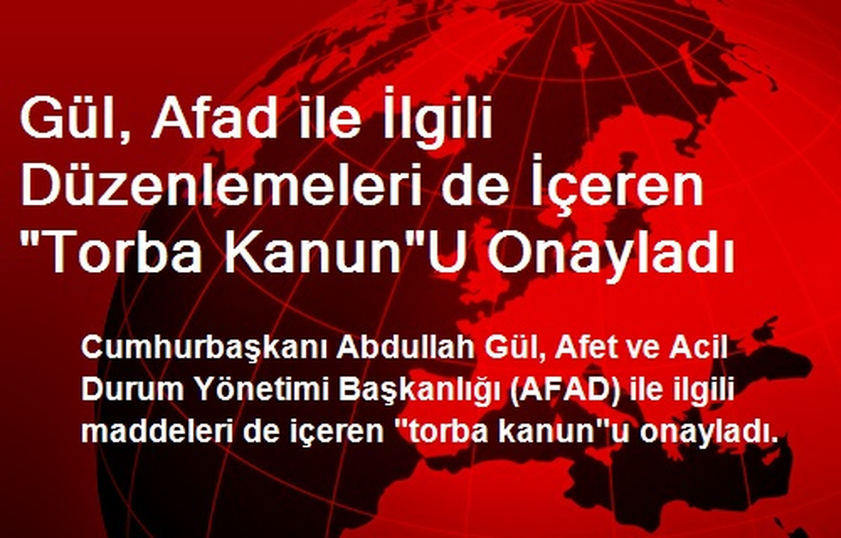 Gül, Afad ile İlgili Düzenlemeleri de İçeren "Torba Kanun"U Onayladı