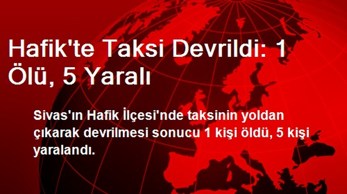 Hafik\'te Taksi Devrildi: 1 Ölü, 5 Yaralı