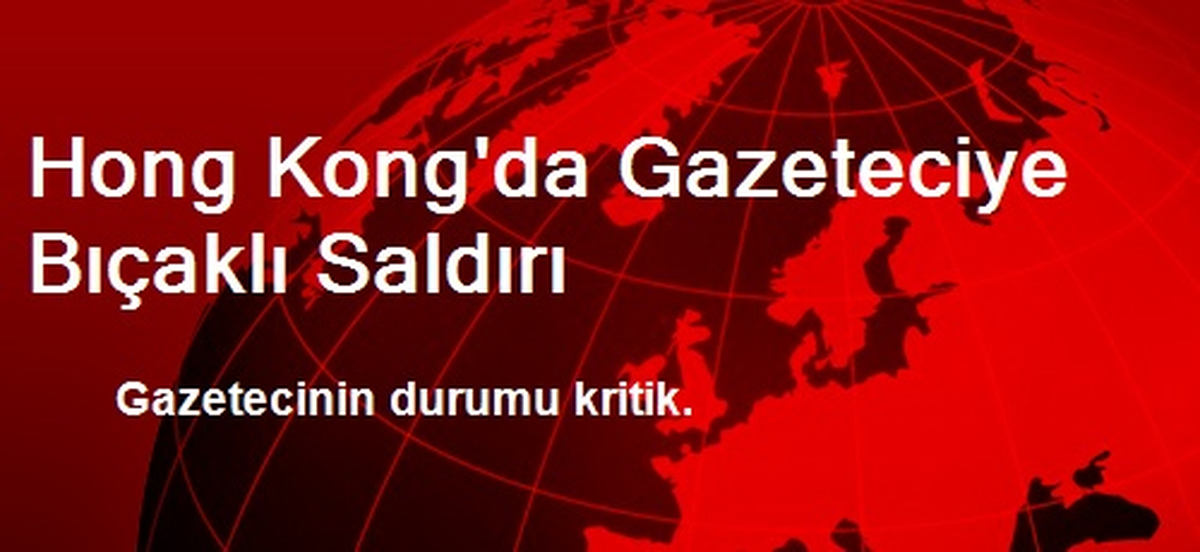 Hong Kong\'da Gazeteciye Bıçaklı Saldırı