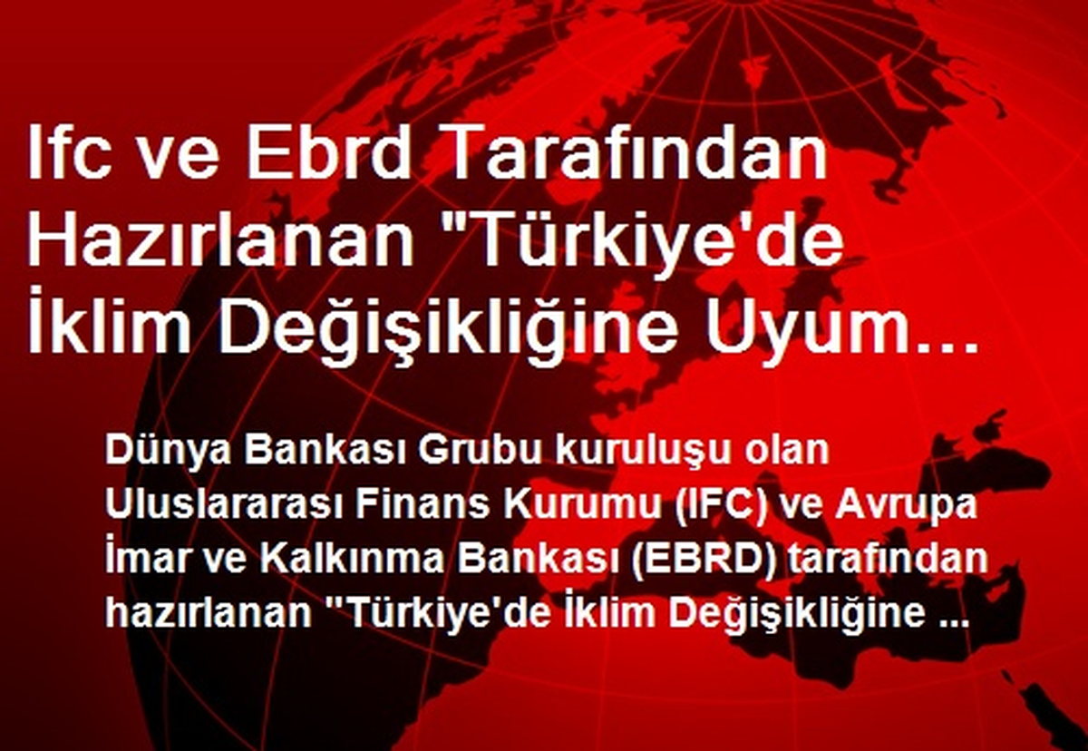 Ifc ve Ebrd Tarafından Hazırlanan "Türkiye\'de İklim Değişikliğine Uyum Sağlama Pilot Çalışması"...