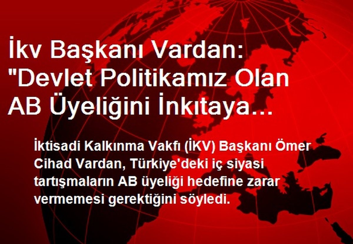 İkv Başkanı Vardan: "Devlet Politikamız Olan AB Üyeliğini İnkıtaya Uğratacak Hiçbir Fırsatı Türkiye...