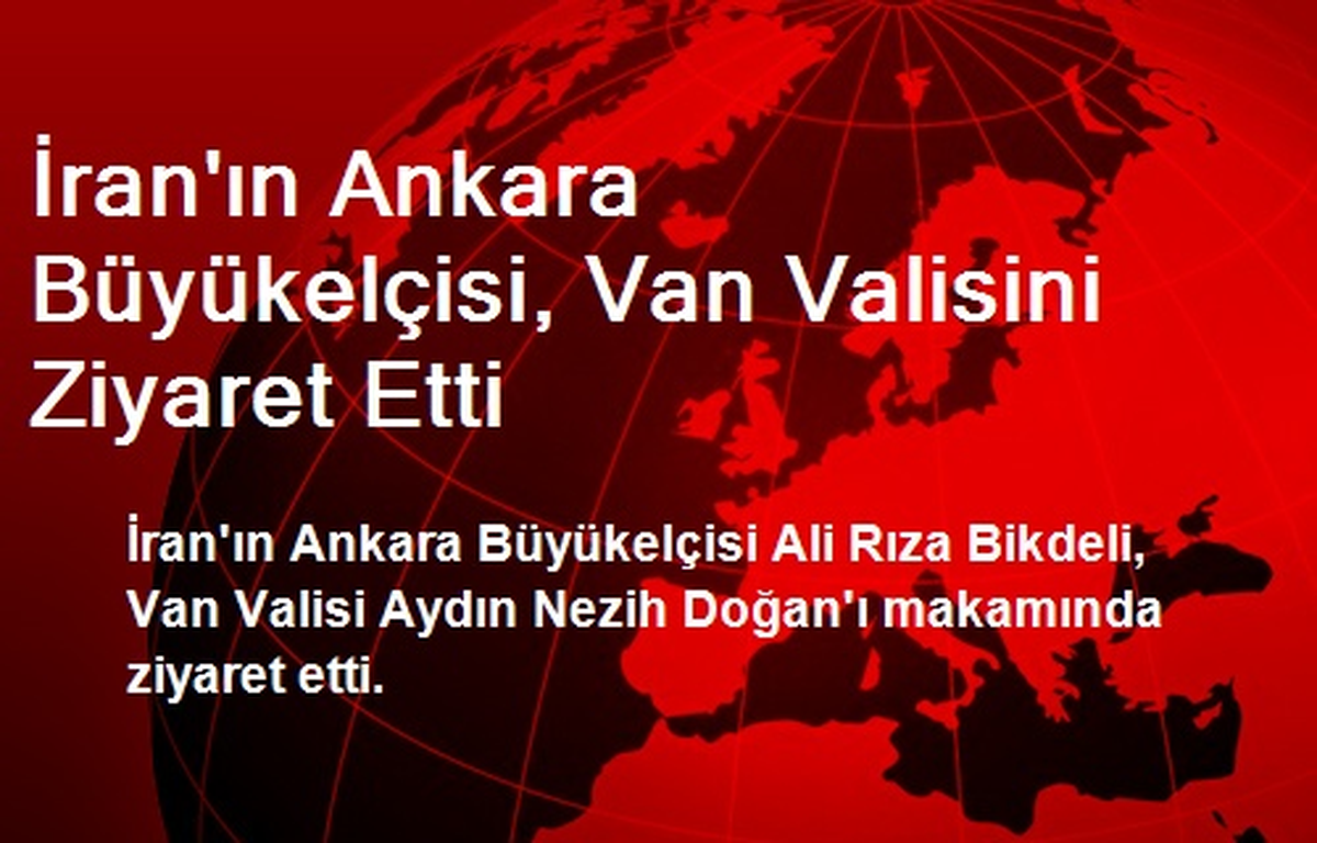 İran\'ın Ankara Büyükelçisi, Van Valisini Ziyaret Etti