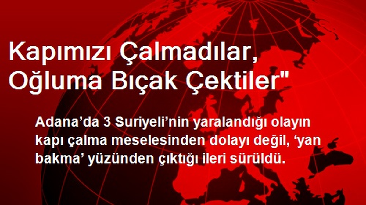 Kapımızı Çalmadılar, Oğluma Bıçak Çektiler"