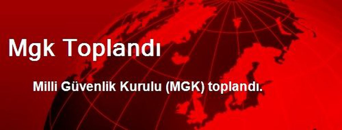 Mgk Toplandı