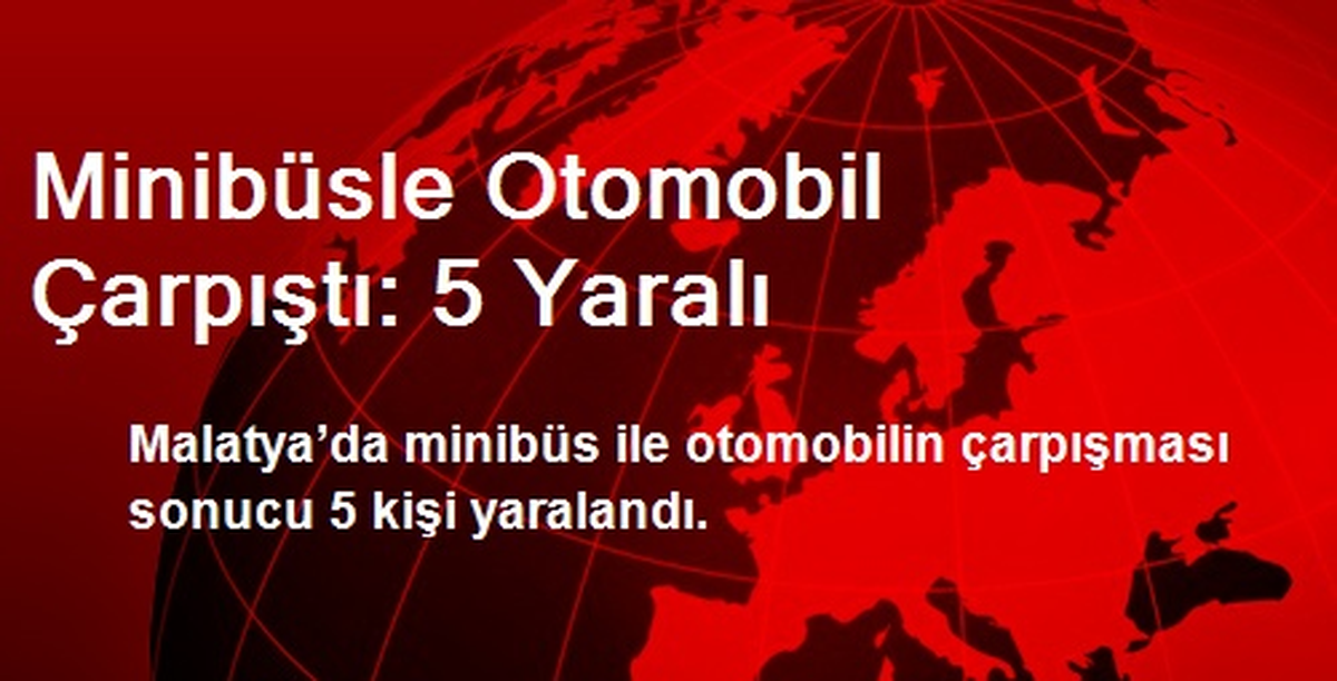 Malatya\'da Minibüsle Otomobil Çarpıştı: 5 Yaralı