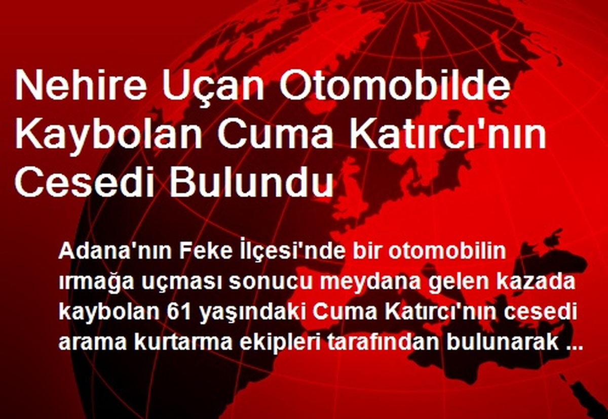 Nehire Uçan Otomobilde Kaybolan Cuma Katırcı\'nın Cesedi Bulundu