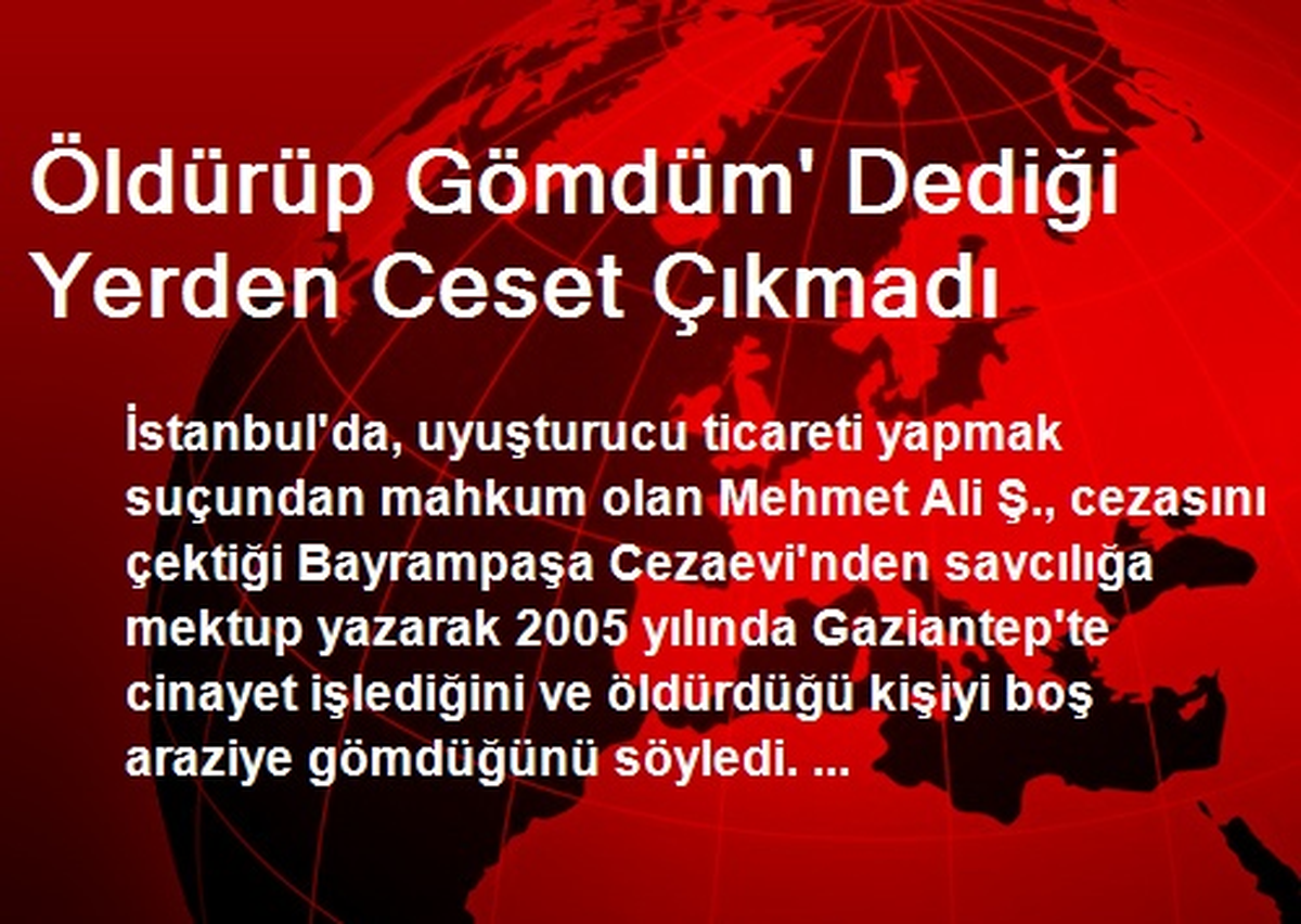 Öldürüp Gömdüm\' Dediği Yerden Ceset Çıkmadı
