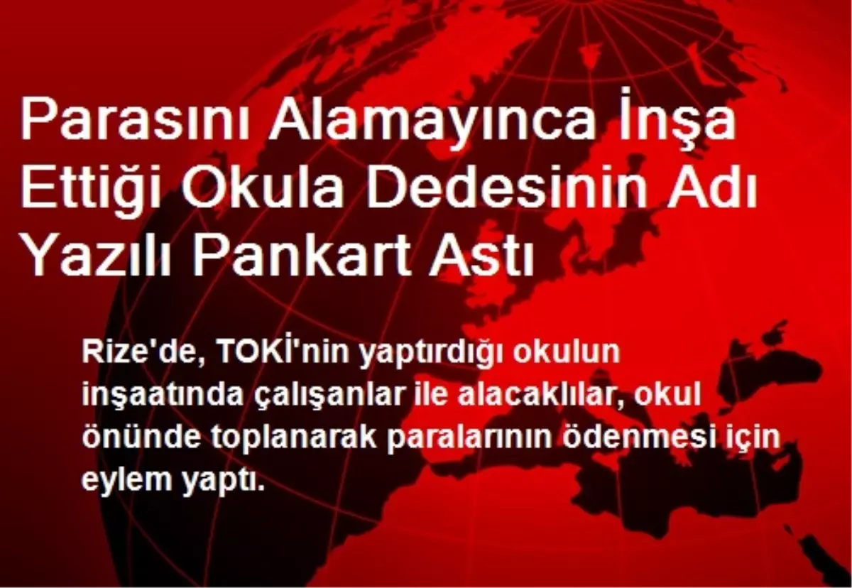 Parasını Alamayınca İnşa Ettiği Okula Dedesinin Adı Yazılı Pankart Astı