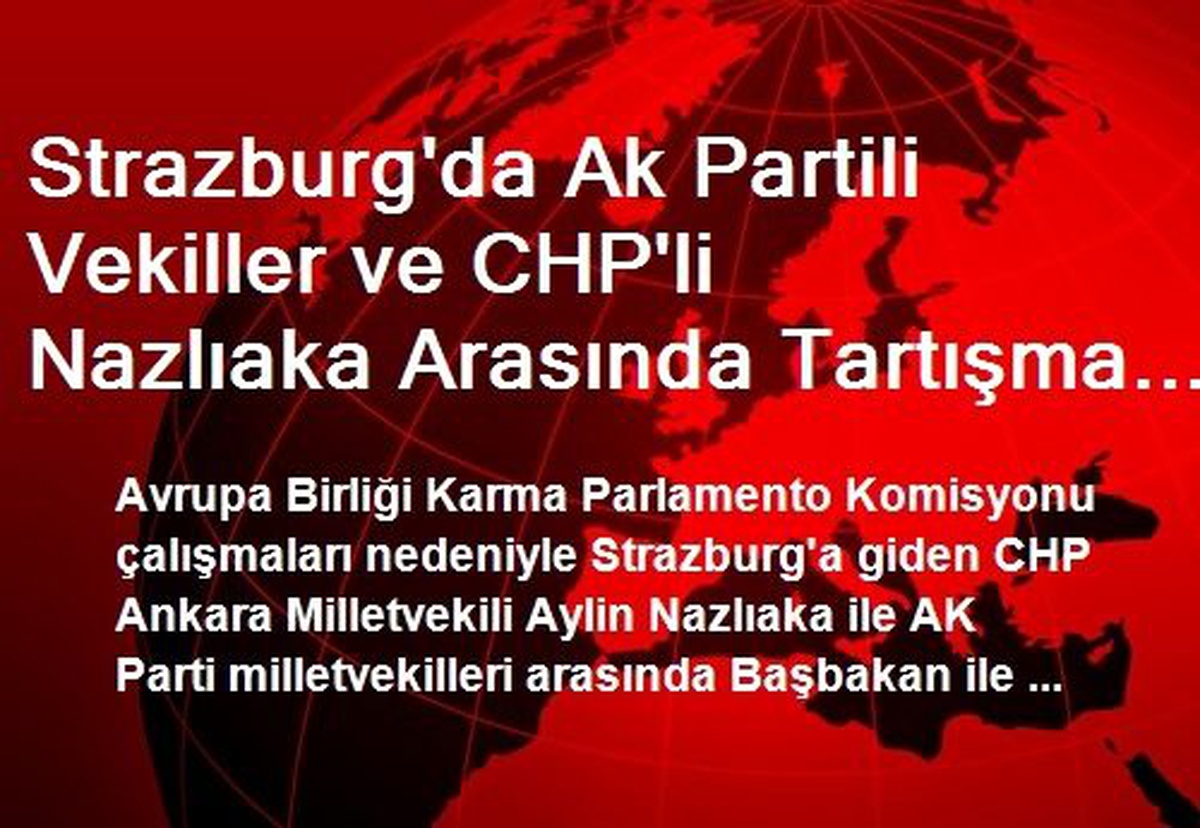 Strazburg\'da Ak Partili Vekiller ve CHP\'li Nazlıaka Arasında Tartışma Çıktı