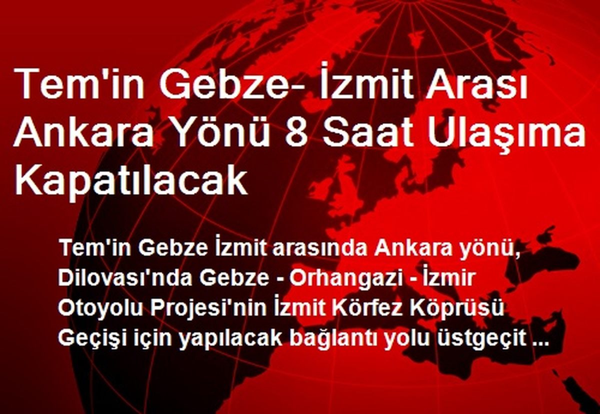 Tem\'in Gebze- İzmit Arası Ankara Yönü 8 Saat Ulaşıma Kapatılacak