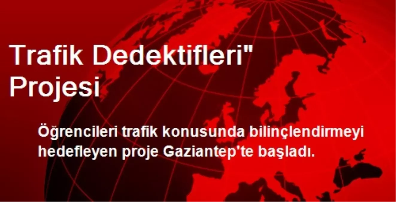 Trafik Dedektifleri Projesi Gaziantep\'te Başladı