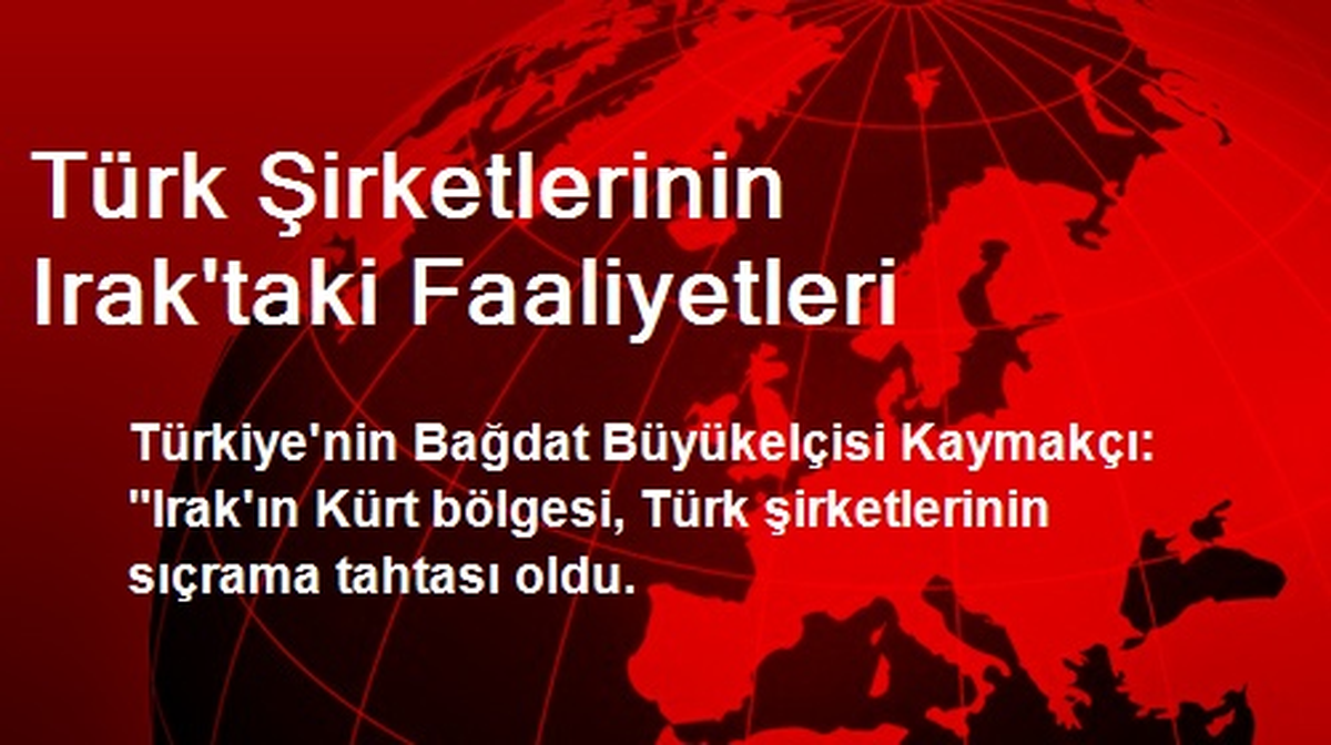 Türk Şirketlerinin Irak\'taki Faaliyetleri