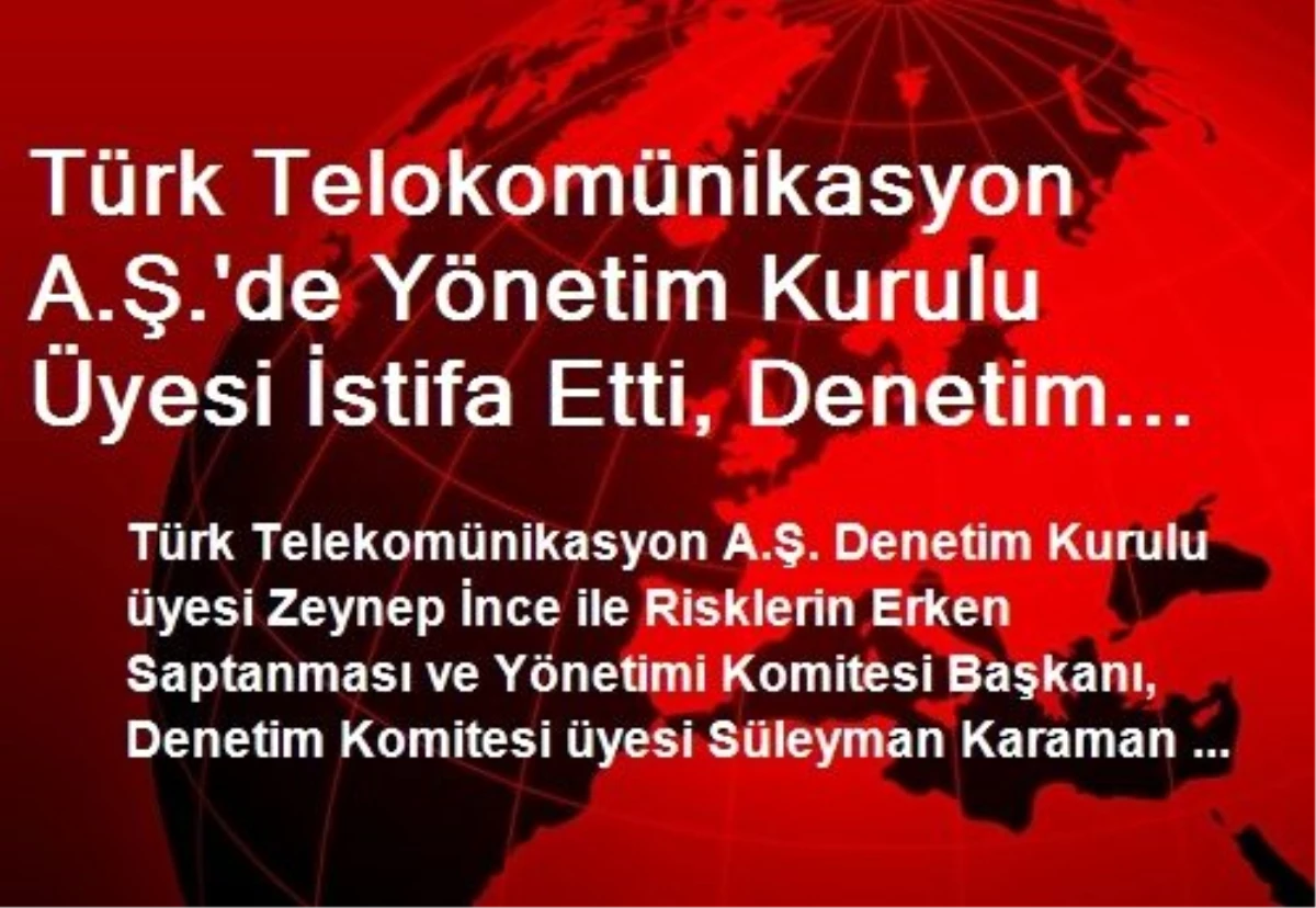 Türk Telokomünikasyon A.Ş.\'de Yönetim Kurulu Üyesi İstifa Etti, Denetim Kurulu Üyesi Değişti