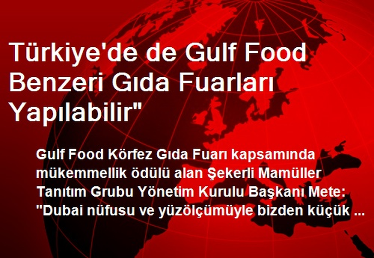 Türkiye\'de de Gulf Food Benzeri Gıda Fuarları Yapılabilir"