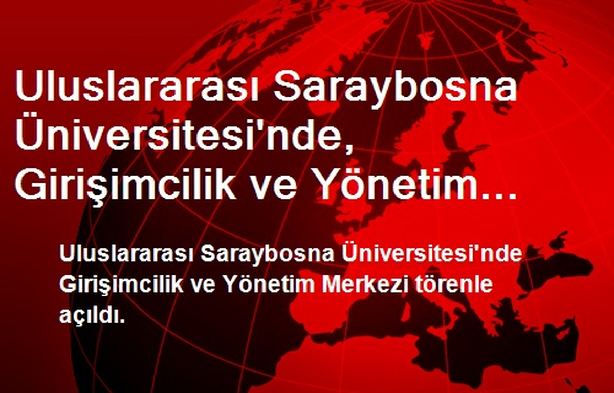 Uluslararası Saraybosna Üniversitesi\'nde, Girişimcilik ve Yönetim Merkezi Açıldı