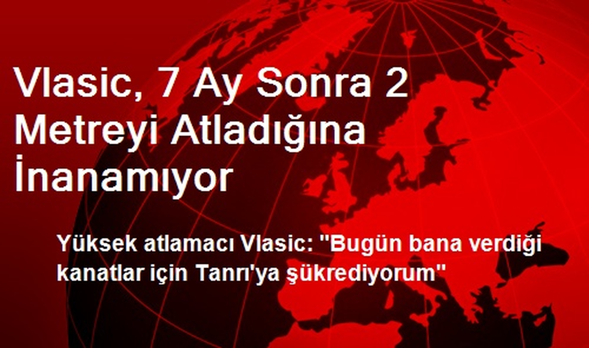 Vlasic, 7 Ay Sonra 2 Metreyi Atladığına İnanamıyor