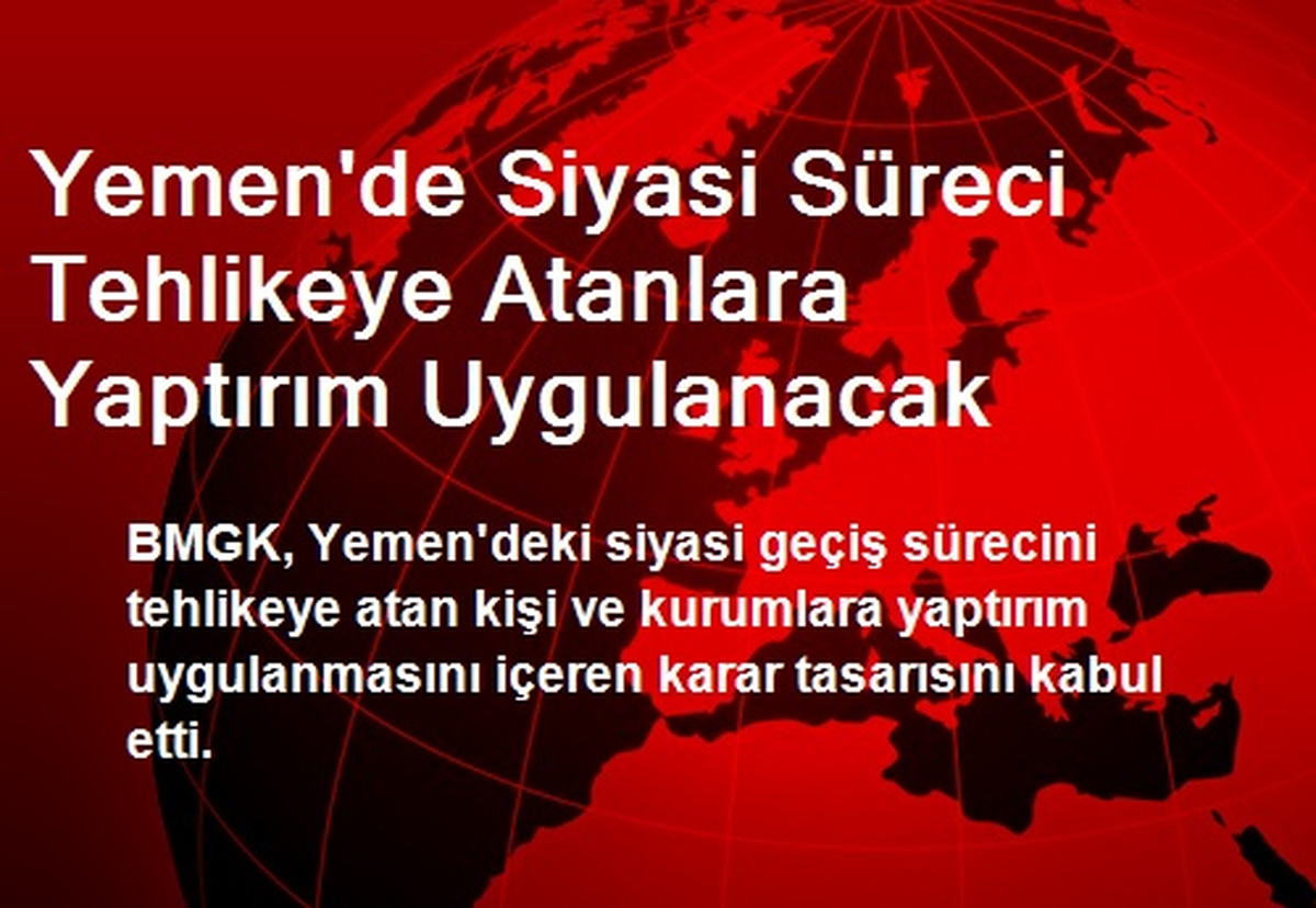 Yemen\'de Siyasi Süreci Tehlikeye Atanlara Yaptırım Uygulanacak