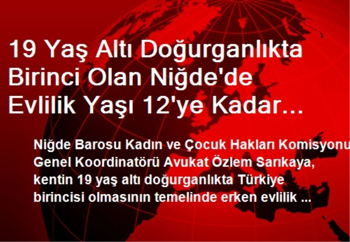 19 Yaş Altı Doğurganlıkta Birinci Olan Niğde\'de Evlilik Yaşı 12\'ye Kadar Düşüyor