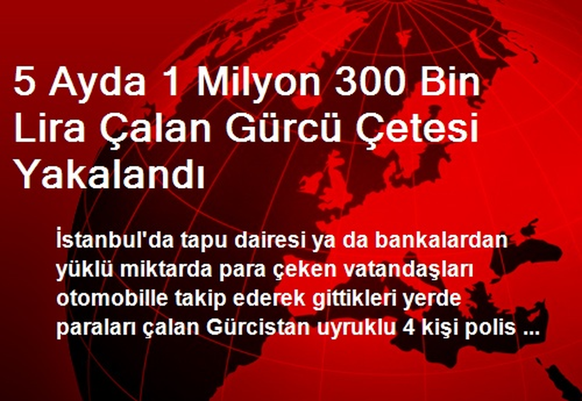 5 Ayda 1 Milyon 300 Bin Lira Çalan Gürcü Çetesi Yakalandı