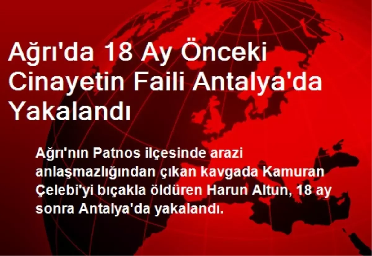 Ağrı\'da 18 Ay Önceki Cinayetin Faili Antalya\'da Yakalandı