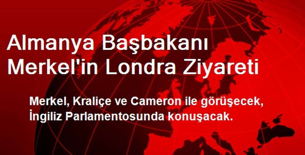 Almanya Başbakanı Merkel\'in Londra Ziyareti