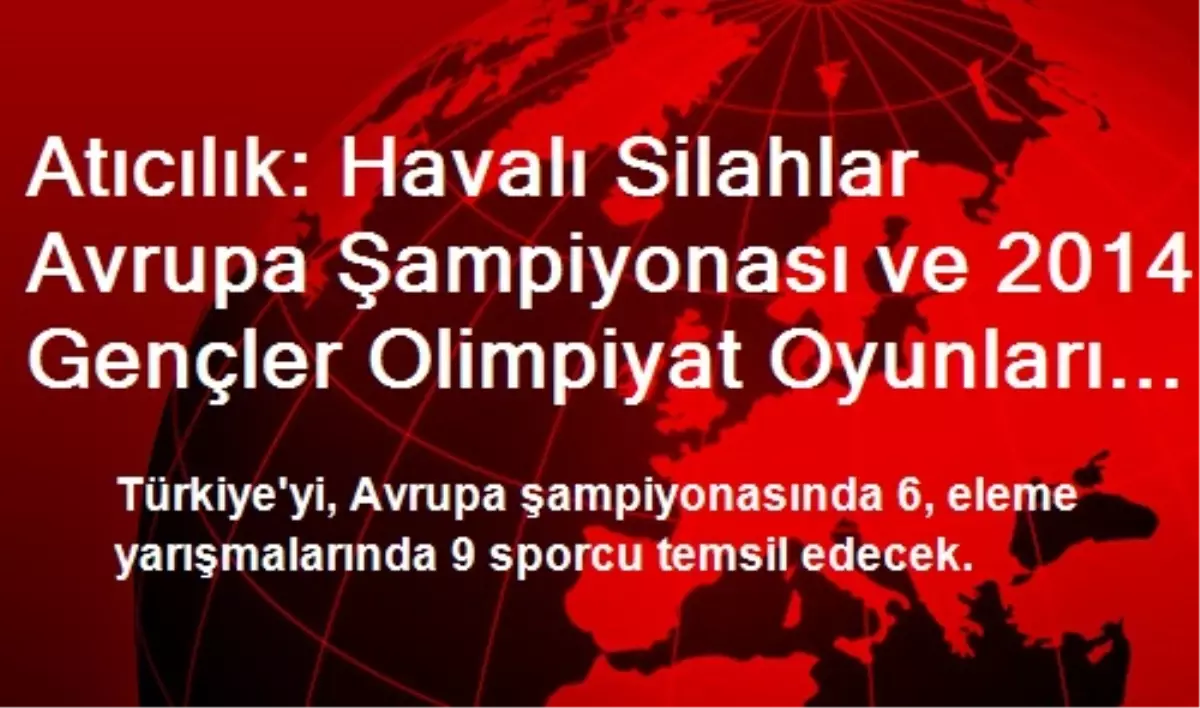 Türkiye\'yi, Avrupa Şampiyonasında 6 Sporcu Temsil Edecek