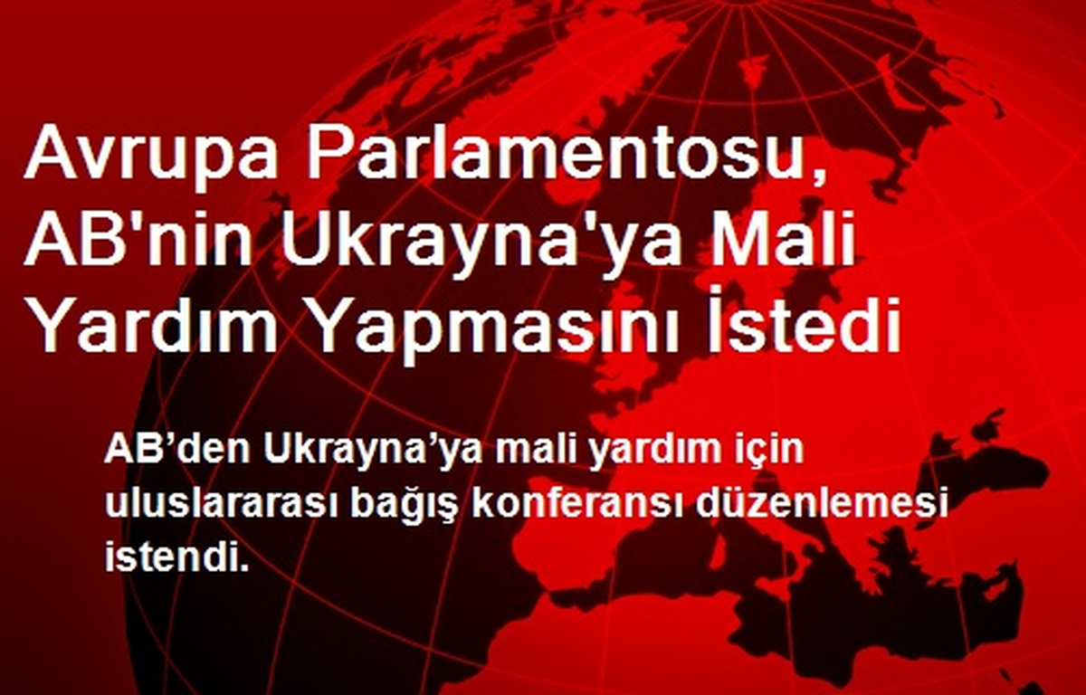 Avrupa Parlamentosu, AB\'nin Ukrayna\'ya Mali Yardım Yapmasını İstedi