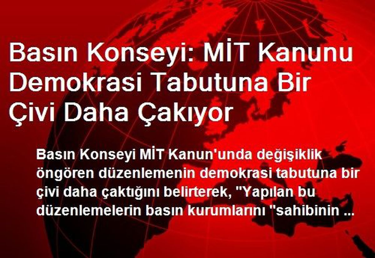 Basın Konseyi: MİT Kanunu Demokrasi Tabutuna Bir Çivi Daha Çakıyor