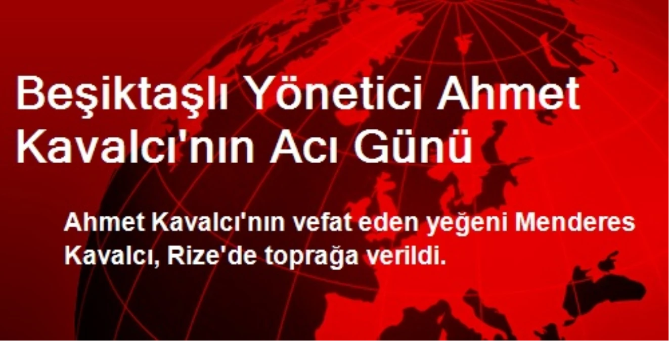 Beşiktaşlı Yönetici Ahmet Kavalcı\'nın Acı Günü