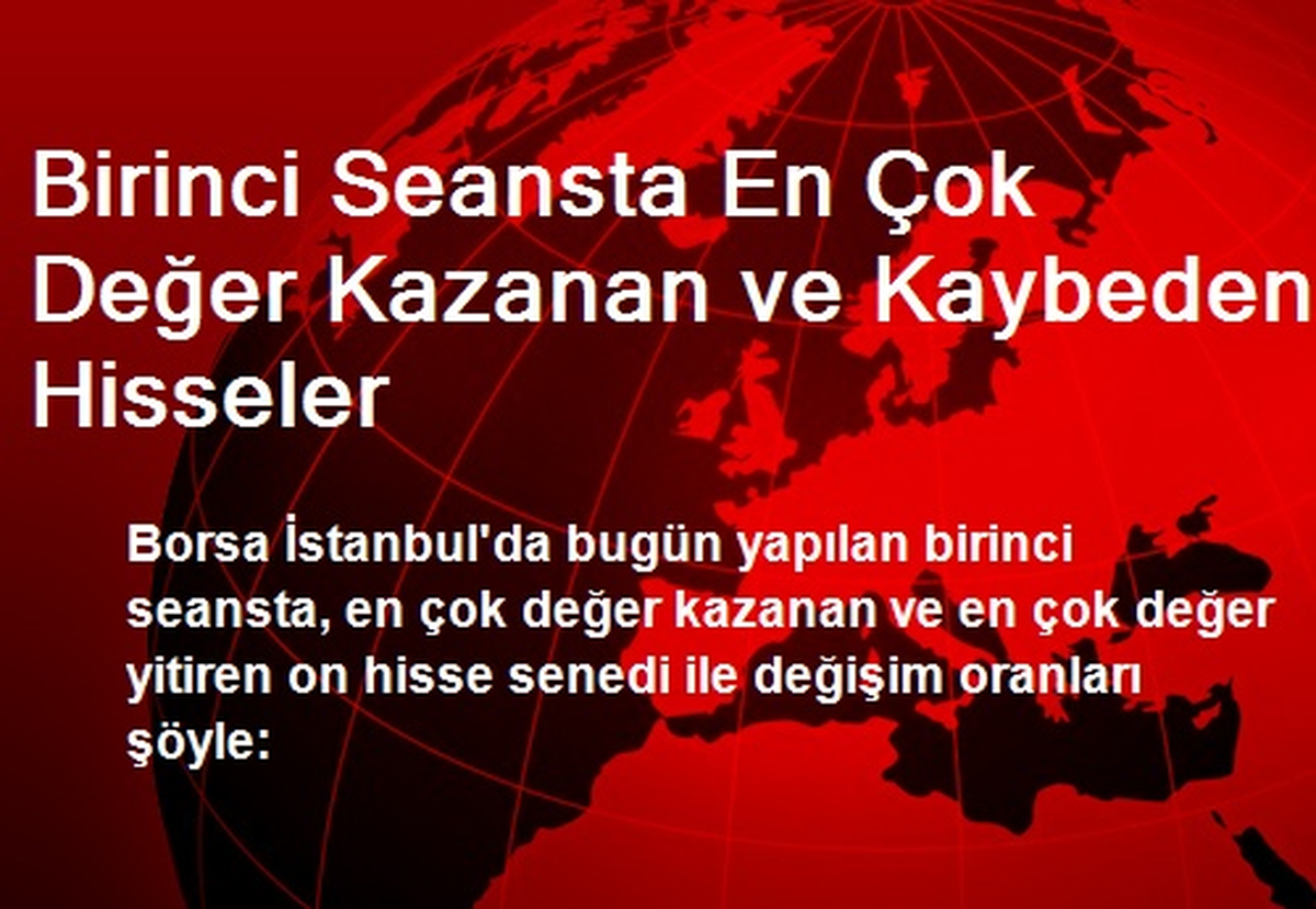 Birinci Seansta En Çok Değer Kazanan ve Kaybeden Hisseler