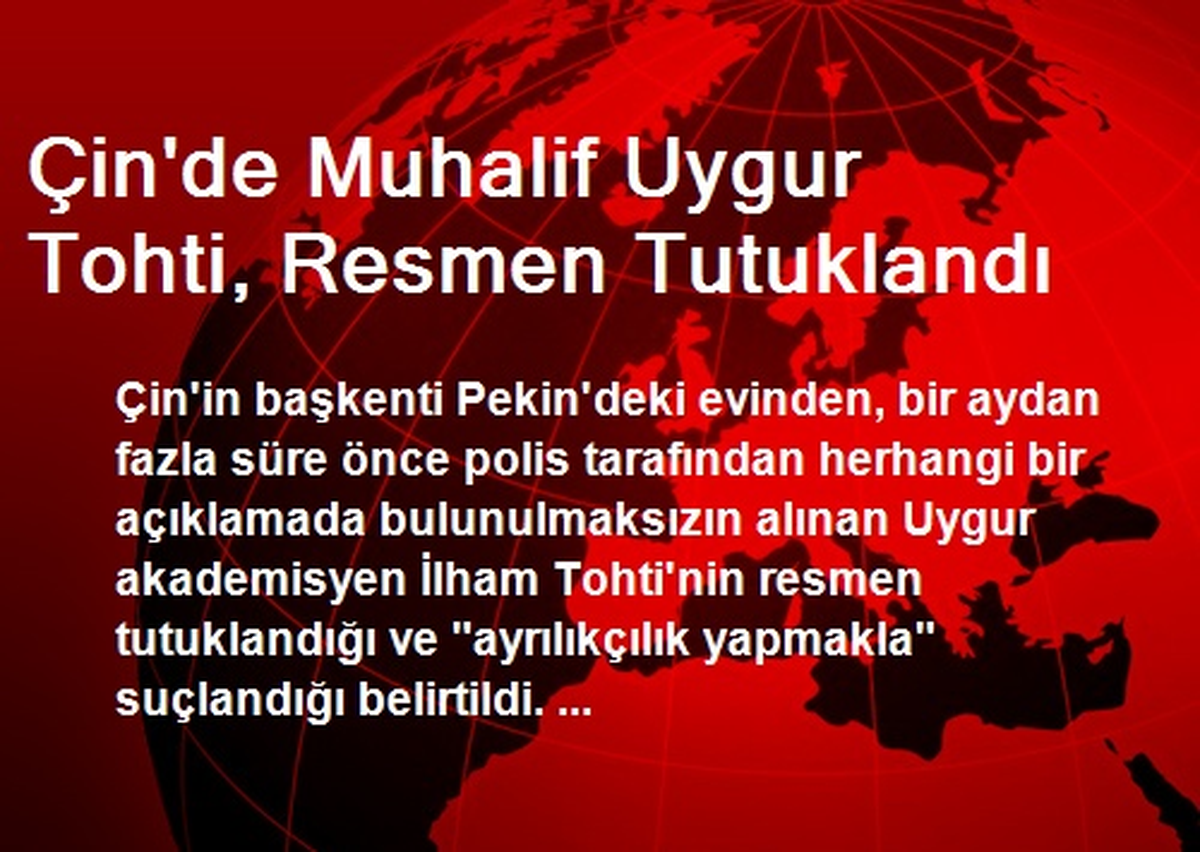 Çin\'de Muhalif Uygur Tohti, Resmen Tutuklandı
