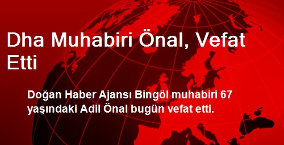 Dha Muhabiri Önal, Vefat Etti