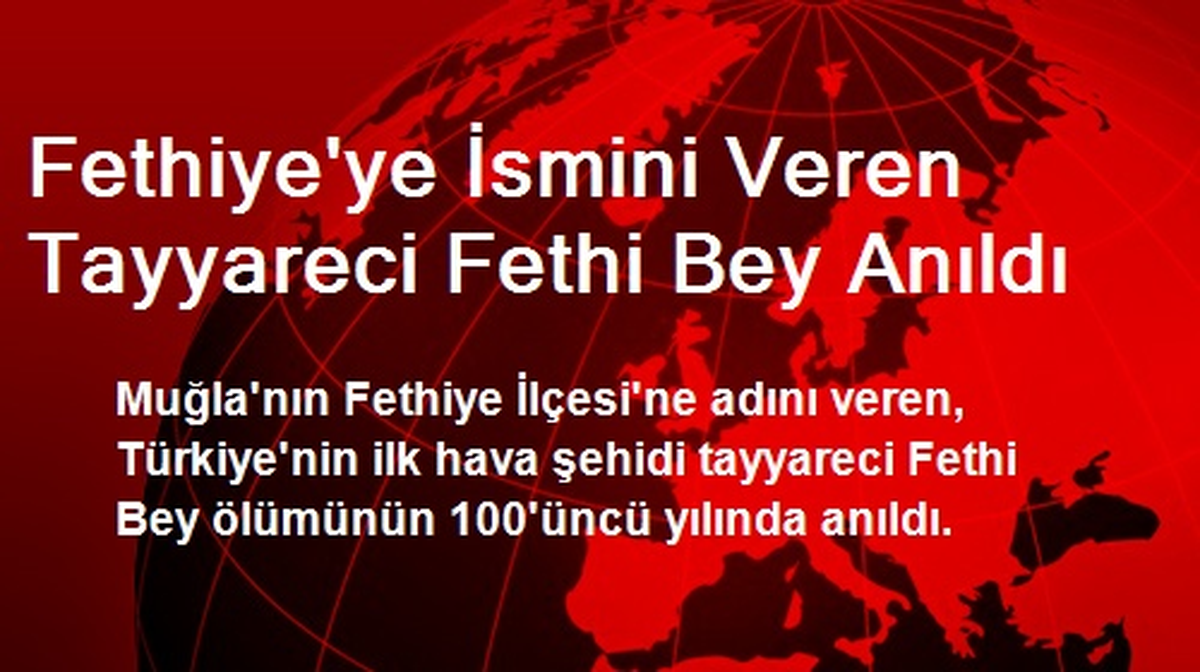Fethiye\'ye İsmini Veren Tayyareci Fethi Bey Anıldı