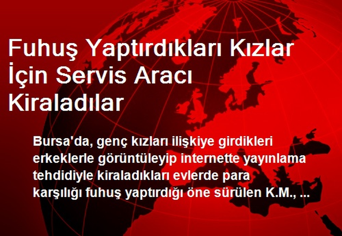 Fuhuş Yaptırdıkları Kızlar İçin Servis Aracı Kiraladılar