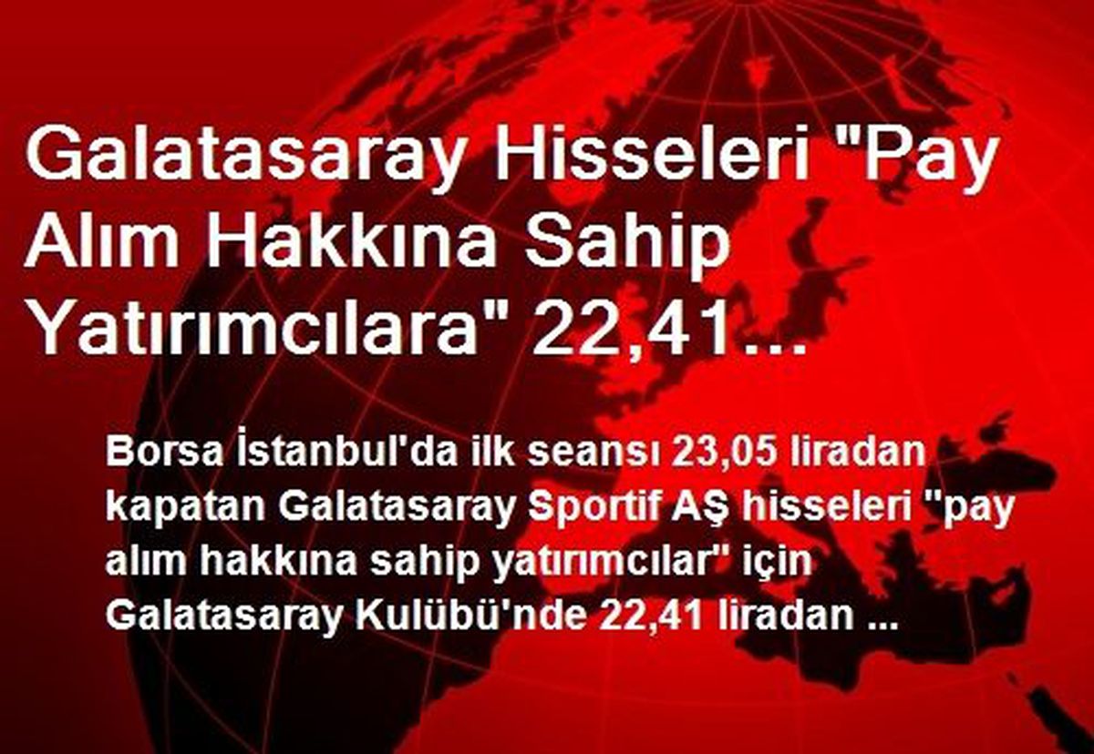 Galatasaray Hisseleri "Pay Alım Hakkına Sahip Yatırımcılara" 22,41 Liradan Satılacak