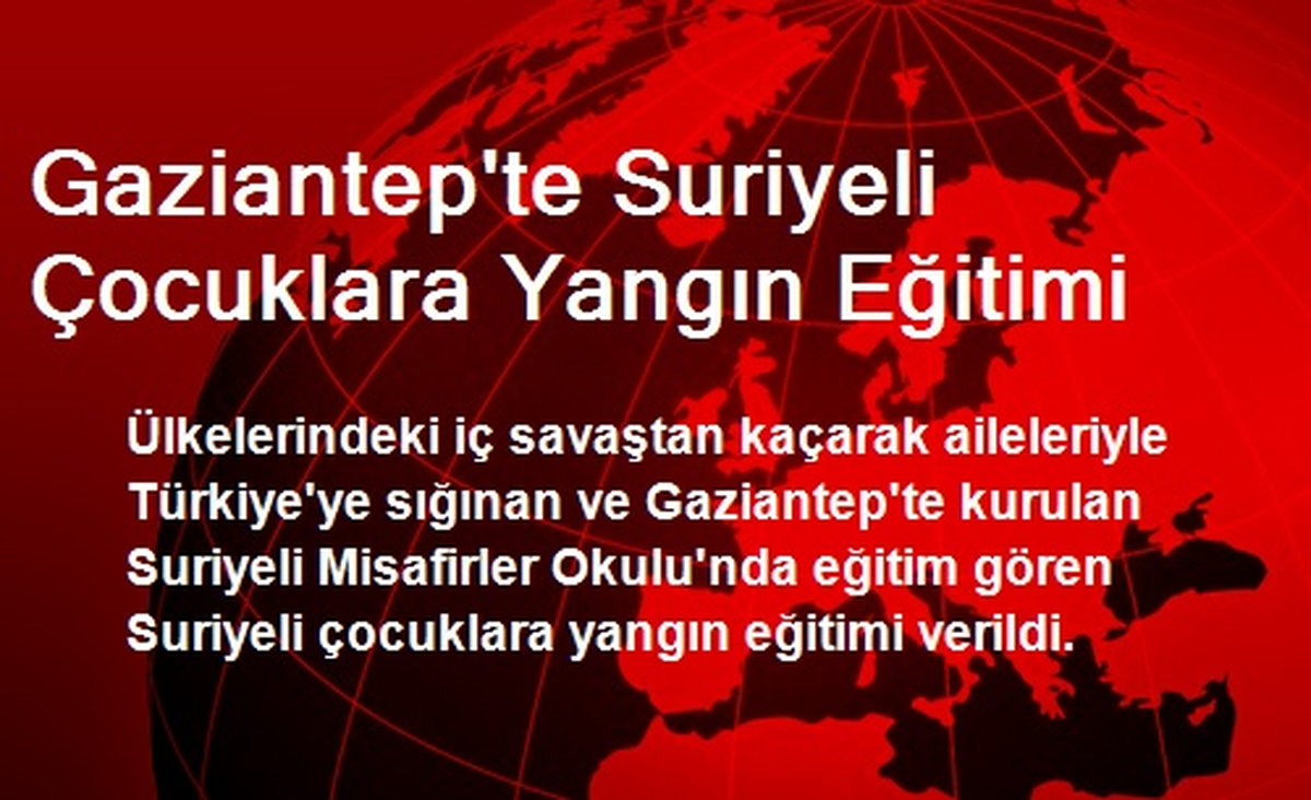 Gaziantep\'te Suriyeli Çocuklara Yangın Eğitimi