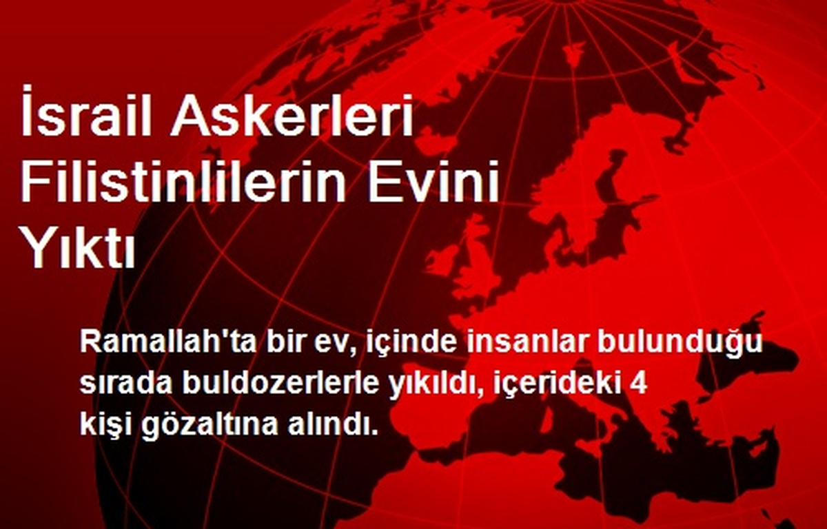 İsrail Askerleri Filistinlilerin Evini Yıktı
