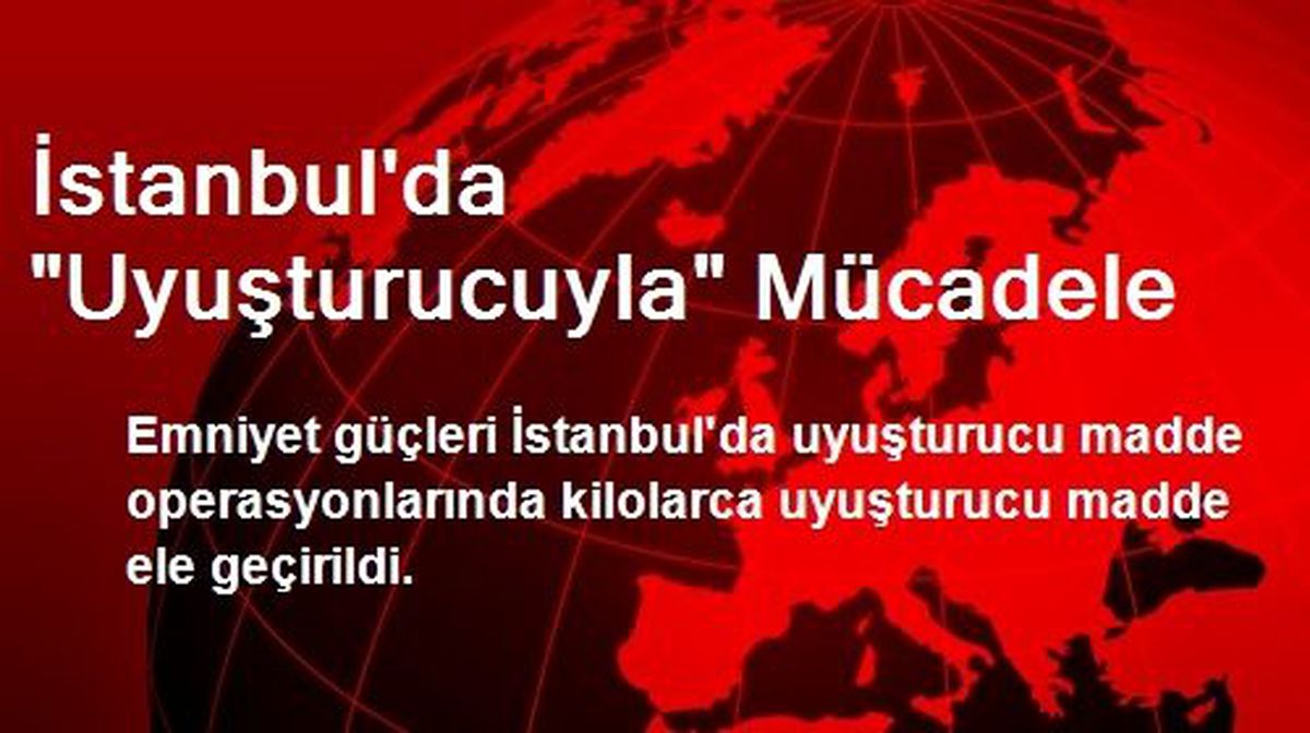 İstanbul\'da "Uyuşturucuyla" Mücadele