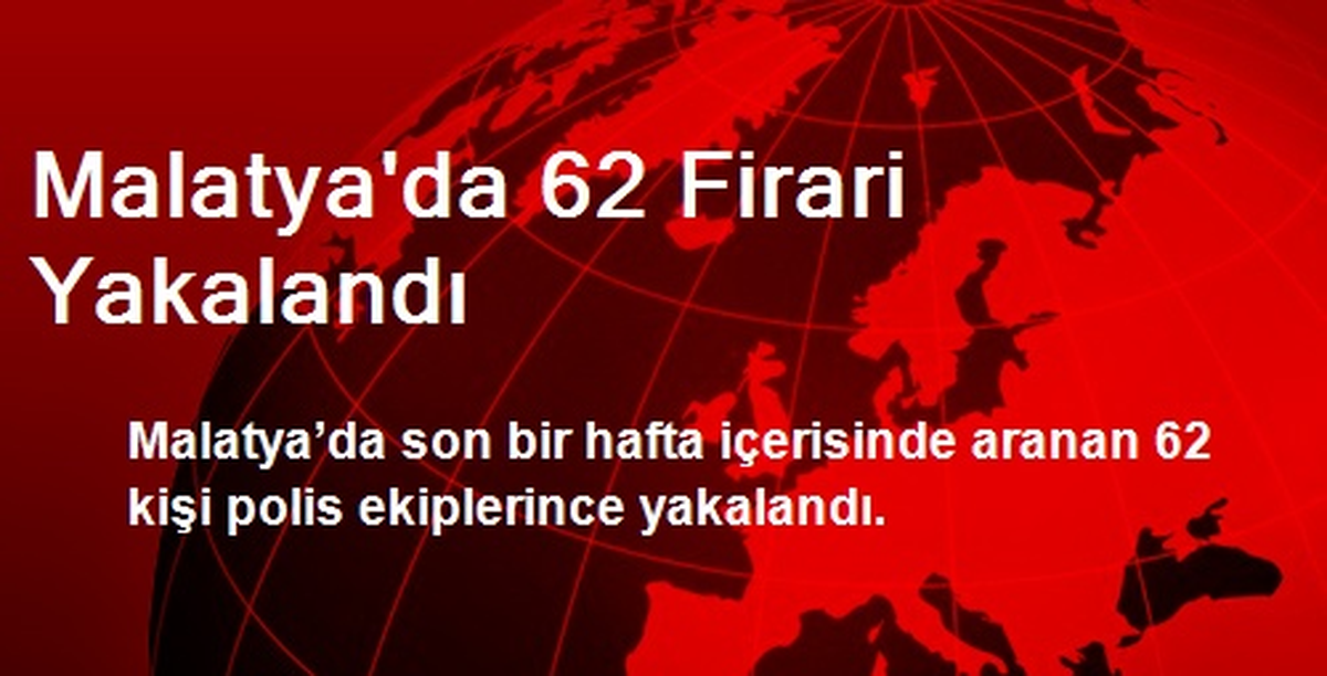 Malatya\'da 62 Firari Yakalandı