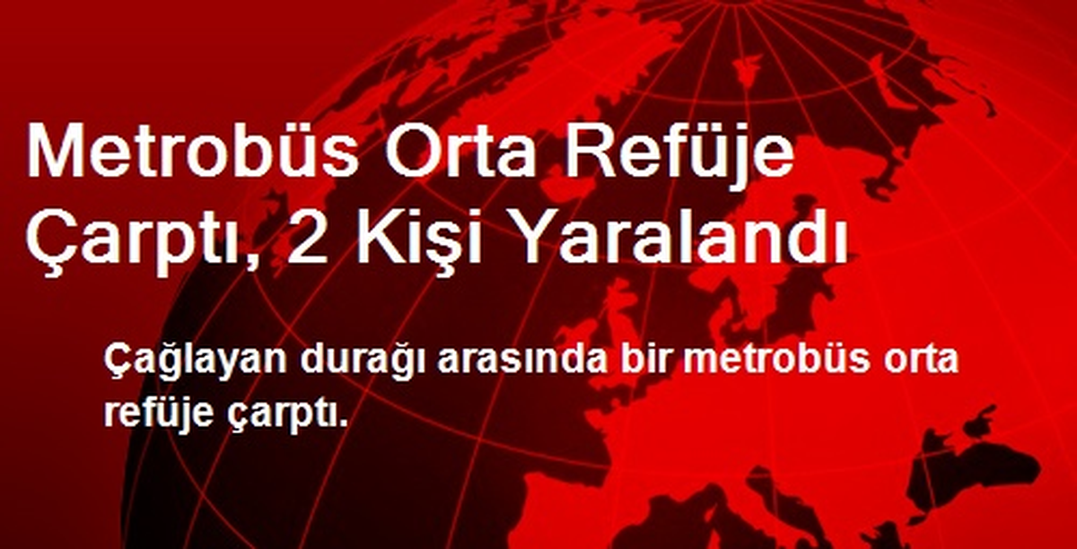 Metrobüs Orta Refüje Çarptı, 2 Kişi Yaralandı