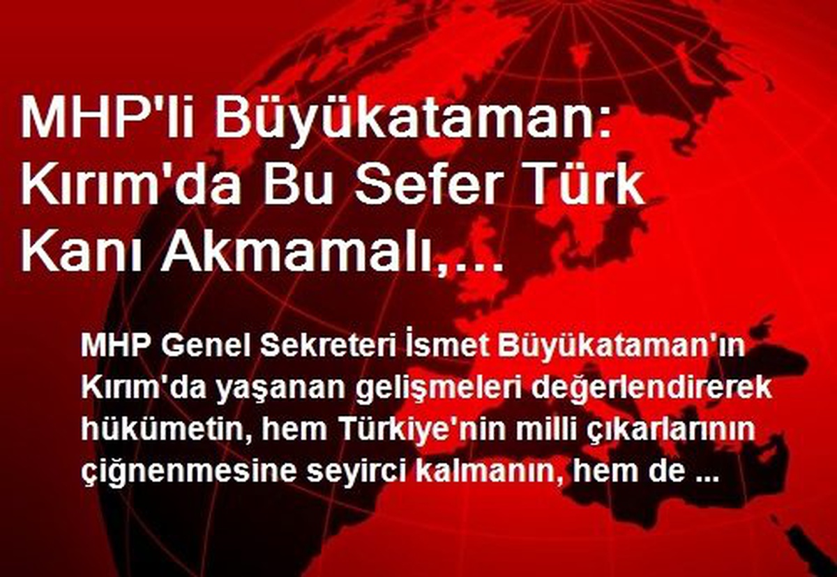 MHP\'li Büyükataman: Kırım\'da Bu Sefer Türk Kanı Akmamalı, Soydaşlarımız Çaresiz Bırakılmamalıdır