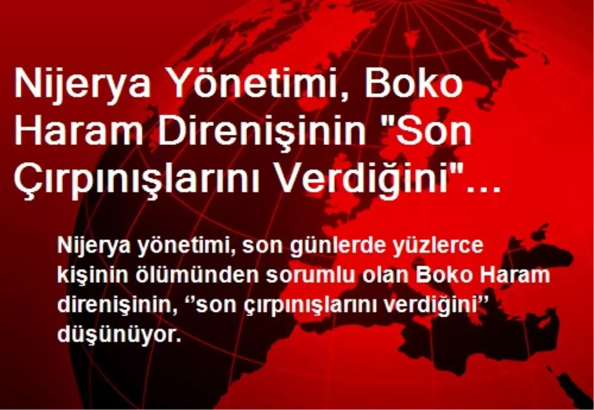 Nijerya Yönetimi, Boko Haram Direnişinin "Son Çırpınışlarını Verdiğini" Düşünüyor