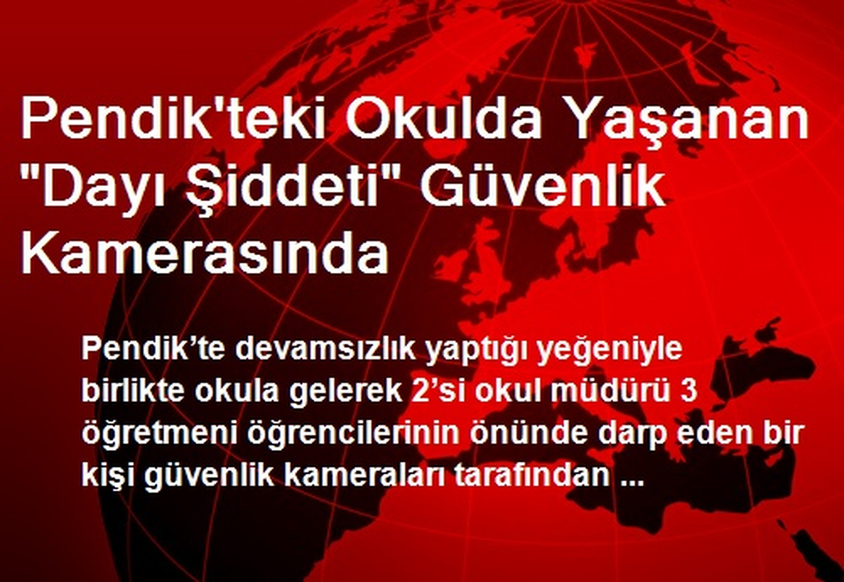 Pendik\'teki Okulda Yaşanan "Dayı Şiddeti" Güvenlik Kamerasında