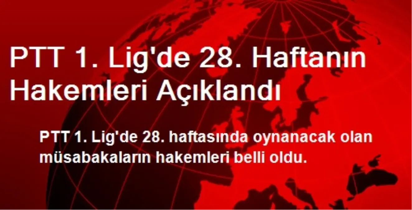 PTT 1. Lig\'de 28. Haftanın Hakemleri Açıklandı