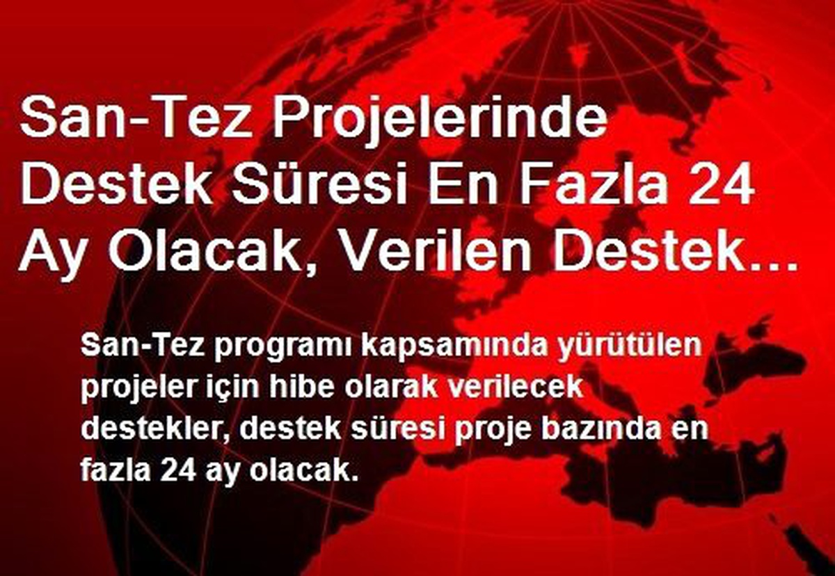 San-Tez Projelerinde Destek Süresi En Fazla 24 Ay Olacak, Verilen Destek Miktarı Şirket...
